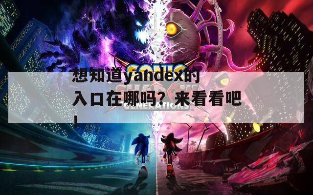 想知道yandex的入口在哪吗？来看看吧！
