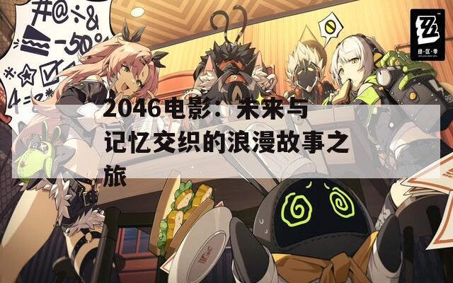 2046电影：未来与记忆交织的浪漫故事之旅