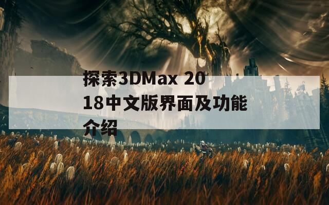 探索3DMax 2018中文版界面及功能介绍