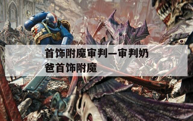 首饰附魔审判—审判奶爸首饰附魔