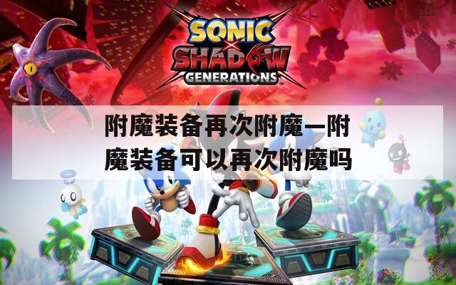 附魔装备再次附魔—附魔装备可以再次附魔吗
