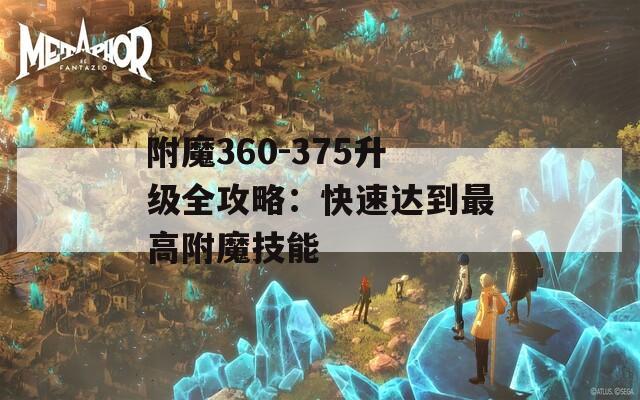 附魔360-375升级全攻略：快速达到最高附魔技能