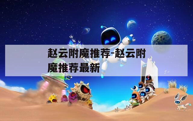 赵云附魔推荐-赵云附魔推荐最新
