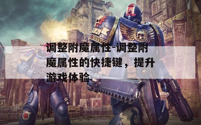 调整附魔属性-调整附魔属性的快捷键，提升游戏体验