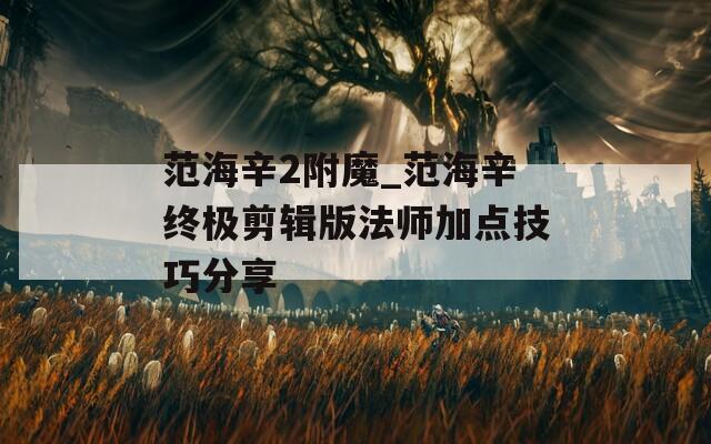 范海辛2附魔_范海辛终极剪辑版法师加点技巧分享
