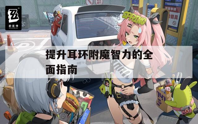 提升耳环附魔智力的全面指南