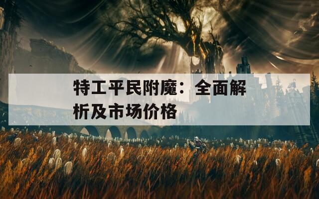 特工平民附魔：全面解析及市场价格