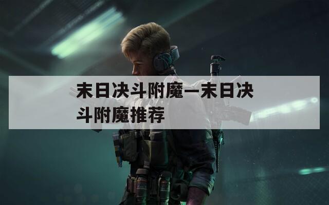 末日决斗附魔—末日决斗附魔推荐