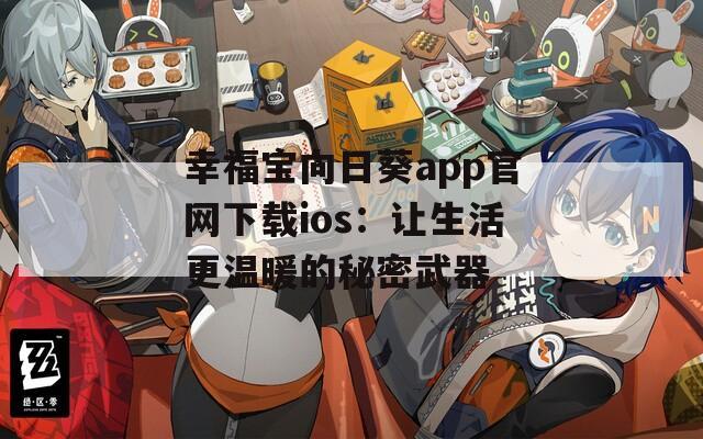 幸福宝向日葵app官网下载ios：让生活更温暖的秘密武器