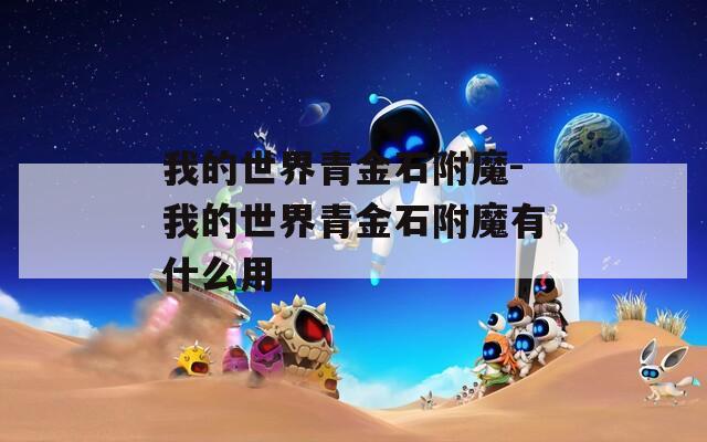 我的世界青金石附魔-我的世界青金石附魔有什么用