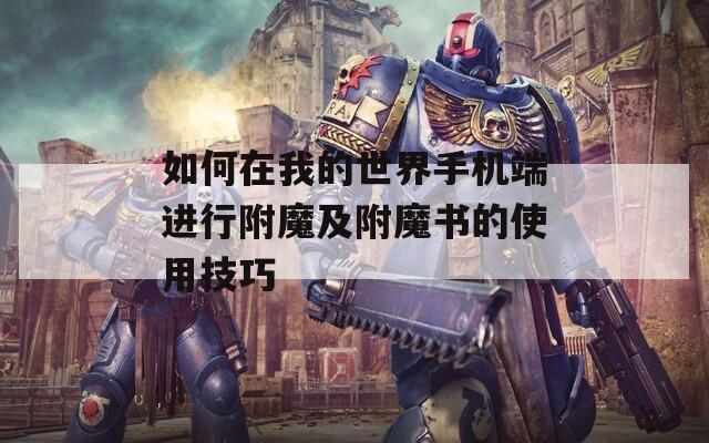 如何在我的世界手机端进行附魔及附魔书的使用技巧
