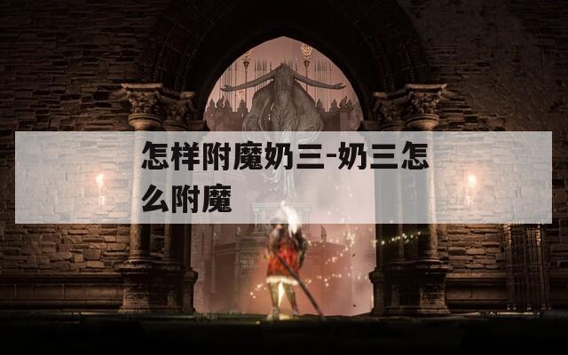 怎样附魔奶三-奶三怎么附魔