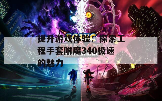 提升游戏体验：探索工程手套附魔340极速的魅力