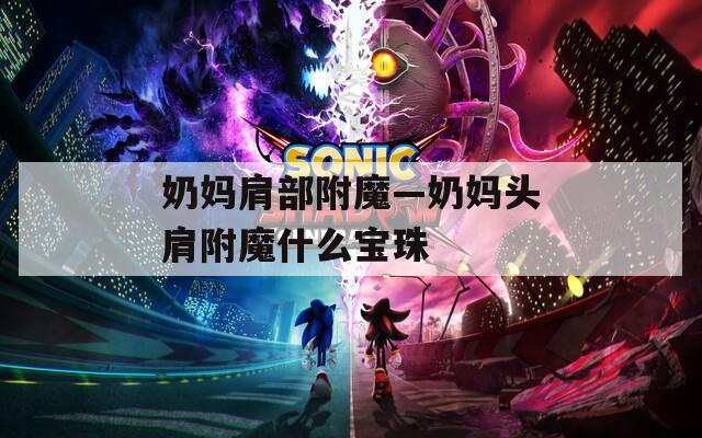奶妈肩部附魔—奶妈头肩附魔什么宝珠