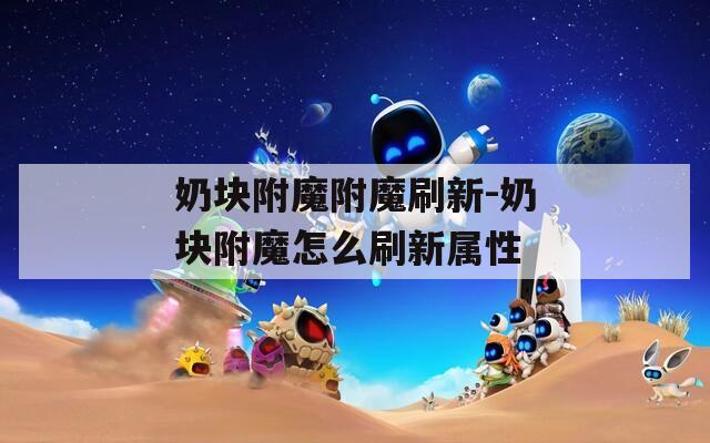 奶块附魔附魔刷新-奶块附魔怎么刷新属性