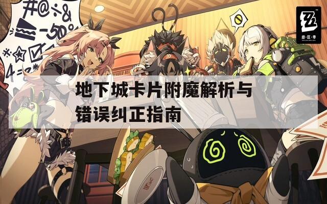 地下城卡片附魔解析与错误纠正指南