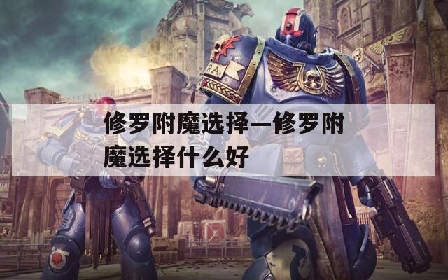 修罗附魔选择—修罗附魔选择什么好