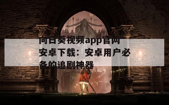 向日葵视频app官网安卓下载：安卓用户必备的追剧神器