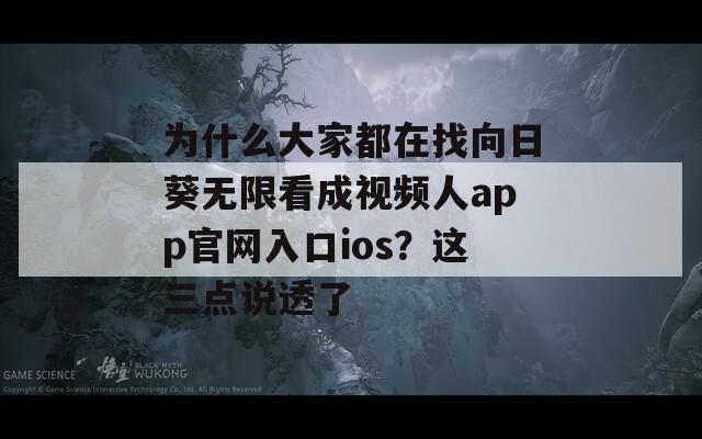 为什么大家都在找向日葵无限看成视频人app官网入口ios？这三点说透了