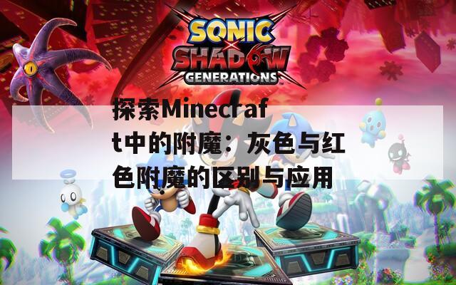 探索Minecraft中的附魔：灰色与红色附魔的区别与应用