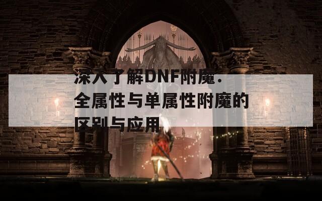 深入了解DNF附魔：全属性与单属性附魔的区别与应用