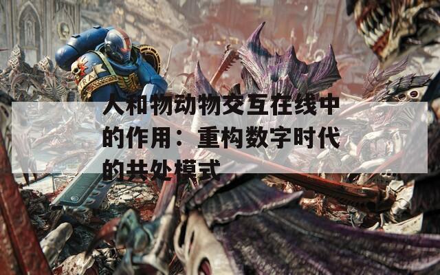 人和物动物交互在线中的作用：重构数字时代的共处模式
