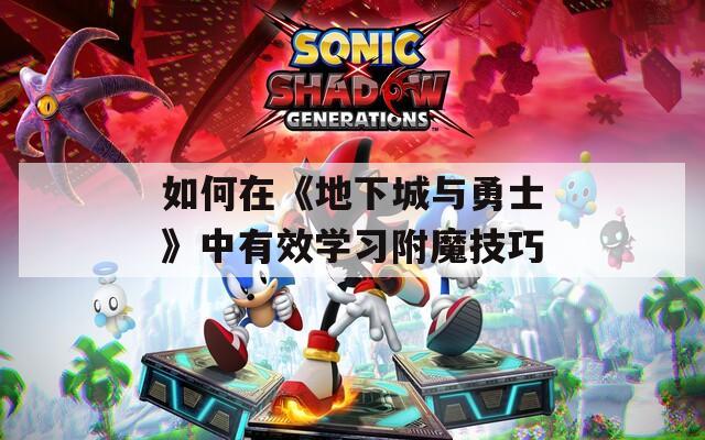 如何在《地下城与勇士》中有效学习附魔技巧