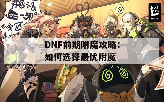 DNF前期附魔攻略：如何选择最优附魔
