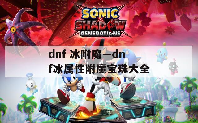 dnf 冰附魔—dnf冰属性附魔宝珠大全
