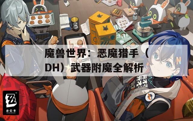 魔兽世界：恶魔猎手（DH）武器附魔全解析