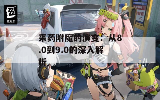 采药附魔的演变：从8.0到9.0的深入解析