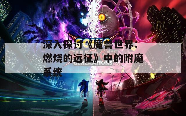 深入探讨《魔兽世界：燃烧的远征》中的附魔系统
