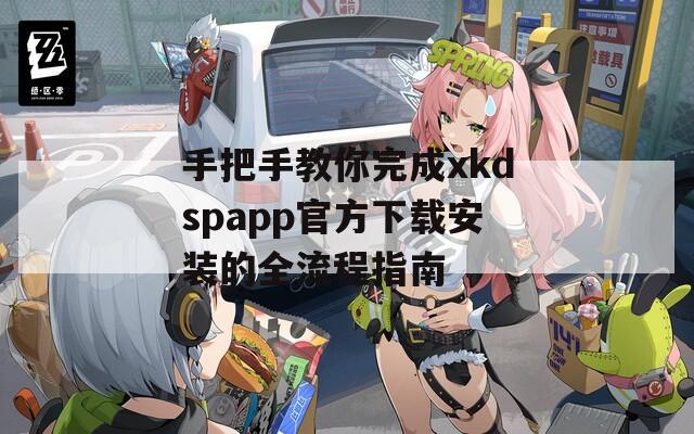 手把手教你完成xkdspapp官方下载安装的全流程指南