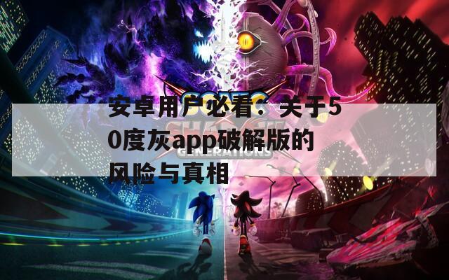 安卓用户必看：关于50度灰app破解版的风险与真相