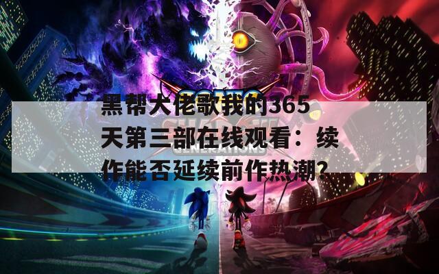 黑帮大佬歌我的365天第三部在线观看：续作能否延续前作热潮？