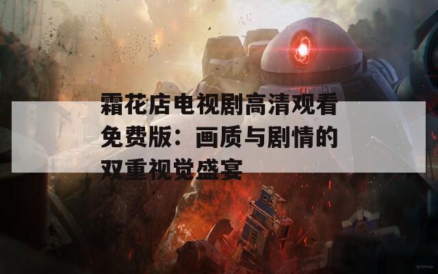 霜花店电视剧高清观看免费版：画质与剧情的双重视觉盛宴