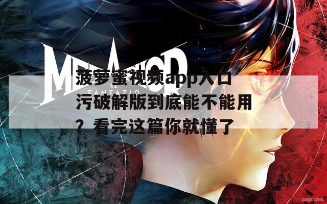 菠萝蜜视频app入口污破解版到底能不能用？看完这篇你就懂了