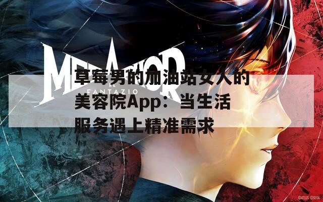 草莓男的加油站女人的美容院App：当生活服务遇上精准需求