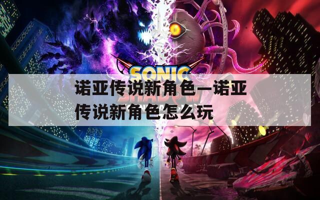 诺亚传说新角色—诺亚传说新角色怎么玩