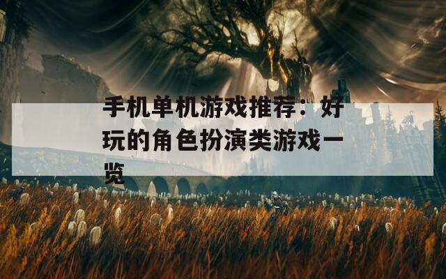 手机单机游戏推荐：好玩的角色扮演类游戏一览