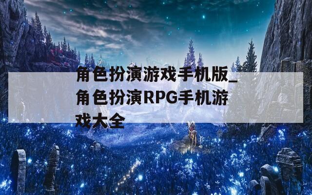 角色扮演游戏手机版_角色扮演RPG手机游戏大全