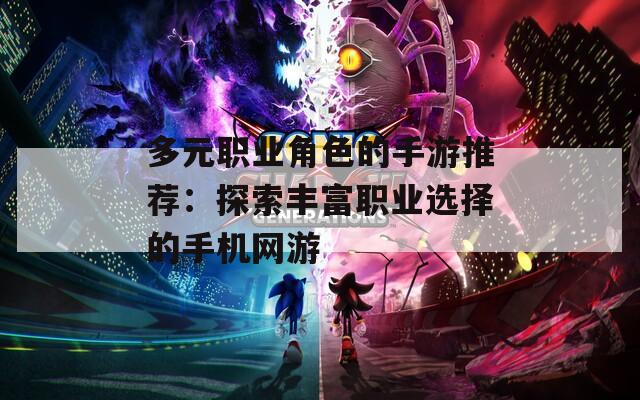 多元职业角色的手游推荐：探索丰富职业选择的手机网游