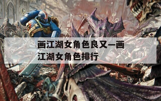 画江湖女角色良又—画江湖女角色排行