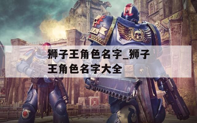 狮子王角色名字_狮子王角色名字大全