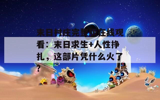 末日村庄完整版在线观看：末日求生+人性挣扎，这部片凭什么火了？