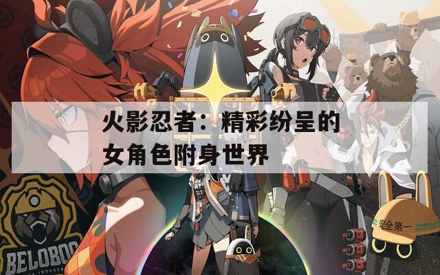 火影忍者：精彩纷呈的女角色附身世界