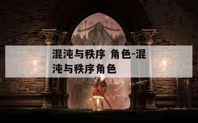 混沌与秩序 角色-混沌与秩序角色