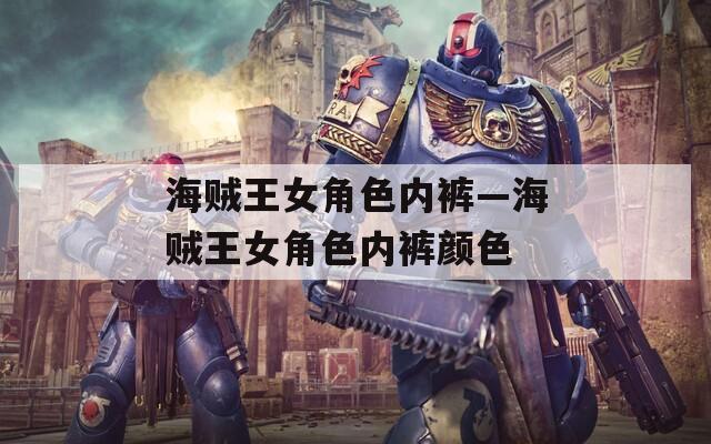 海贼王女角色内裤—海贼王女角色内裤颜色