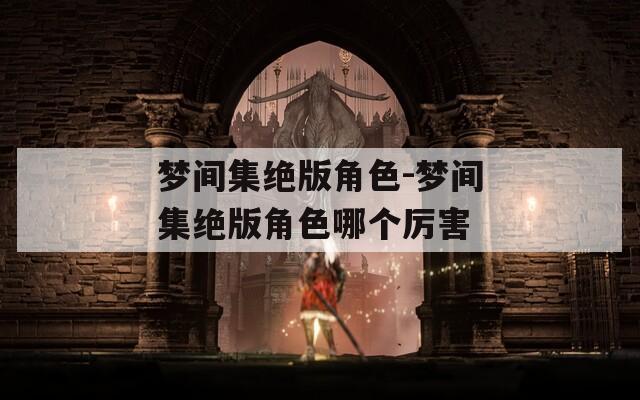 梦间集绝版角色-梦间集绝版角色哪个厉害