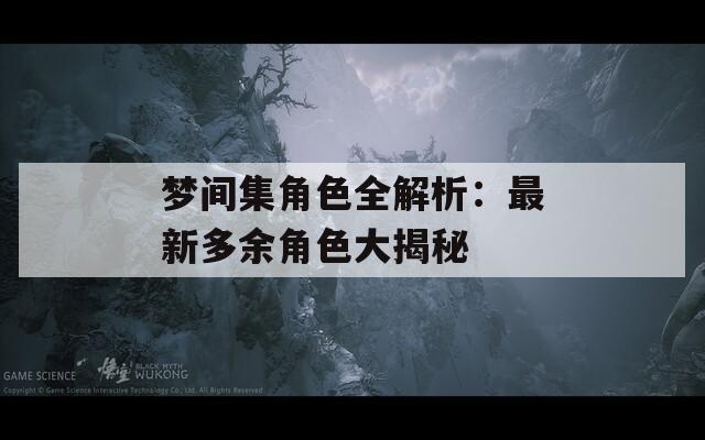 梦间集角色全解析：最新多余角色大揭秘